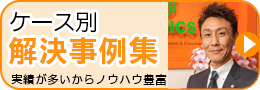 ケース別解決集 様々なケースに対応できます
